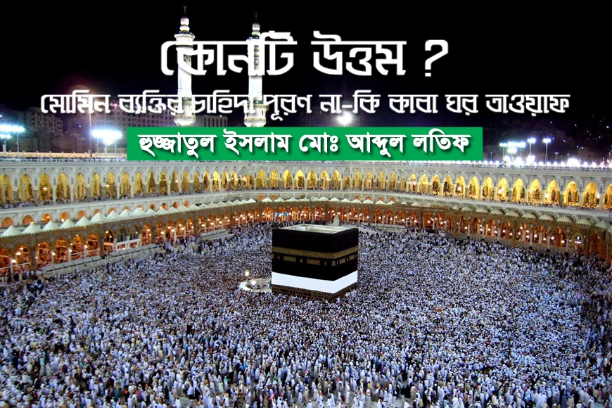 কোনটি উত্তম? মোমিন ব্যক্তির চাহিদা পূরণ না-কি কাবা ঘর তাওয়াফ
