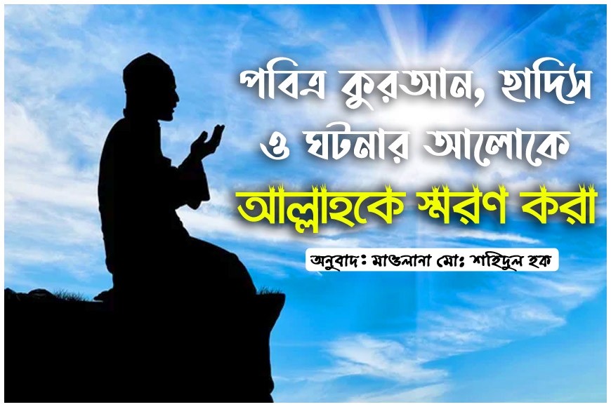 পবিত্র কুরআন, হাদিস ও ঘটনাবলীর আলোকে আল্লাহকে স্মরণ করা
